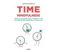 Time mindfulness: Toma el control de tu tiempo y vive de forma más próspera y creativa (Crecimiento personal)