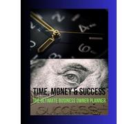 TIME, MONEY & SUCCESS: THE ULTIMATE BUSINESS OWNER PLANNER