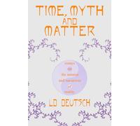 Time, Myth and Matter: Essays on the Natures and Narratives of Reality