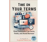 TIME ON YOUR TERMS: How Freelancers Can Focus, Finish, and Avoid Burnout (The Grounded Freelancer Series)