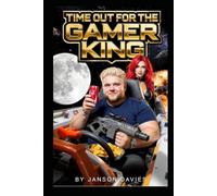 Time Out for the Gamer King: One Gamer. One Planet. One Very Old Game. (Gamer King: The Horace Bass Adventures)