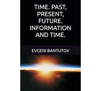 TIME. PAST, PRESENT, FUTURE. INFORMATION AND TIME. (English. THEORY OF THE BIG BANG. DARK MATTER. DARK ENERGY.)