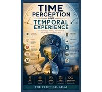 Time Perception and Temporal Experience: The Psychology, Biology, and Culture of How Humans Experience Time (Half Hour Help Physics and Theoretical Science Series)