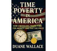 Time Poverty in America: How Americans Trade Time for Money-and Pay the Price