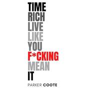 Time Rich Live Like You Fucking Mean It