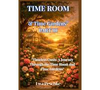 " Time Room &Time Gardens" Part III: " Timeless Oasis: A Journay Throungh the Time Room and Time Gardens"
