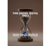 Time-Saving Digital Tools: Essential Apps And Websites For Creative And Professional Tasks