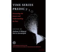 Time Series Prediction: Forecasting The Future And Understanding The Past: 0015 (Proceedings Volume, Santa Fe Institute Studies in the Sciences of Complexity)