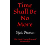 Time Shall Be No More: The Final Countdown of Humanity