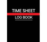Time sheet log book: Effective Daily & Weekly Work Hour Tracker for Employees, Freelancers & Small Business Owners