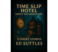 Time Slip Hotel; Expect the Unexpected: 12 Short Stories