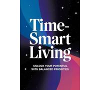 Time-Smart Living: Unlock Your Potential With Balanced Priorities