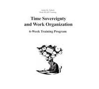 Time Sovereignty and Work Organization: 6-Week Training Program: Boost your work performance by time sovereignty - introduction to time management, ... biorhythm, restorative breaks and much more