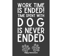 Time Spent With Dog Is Never Ended Happy Retirement Notebook - 120 Pages, 6x9 Lined Journal, Funny Dog Lover Retirement Gift for Coworkers, Friends & Family