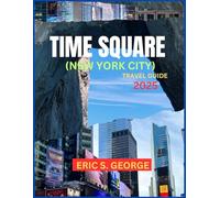 TIME SQUARE (NEW YORK CITY) TRAVEL GUIDE 2025: Your Essential Companion for Tourists, Safe Trip, and Excursion.