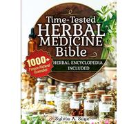 Time-Tested Herbal Medicine Bible: 1,000+ Remedies to Naturally Treat Ailments and Break Free from Synthetic Drugs - Includes a Complete Herbal Encyclopedia