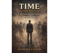 Time: The Long Road Home: What Desire, Fear, and Attention Reveal Over Time (The Awakening Arc)