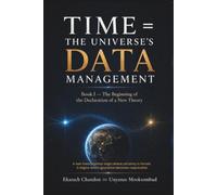 Time = The Universe’s DATA Management: Book I - The Beginning of the Declaration of a New Theory (Derivative Knowledge Applied Truth from New Thought: A Practical Guide for Everyday Life Solutions.)