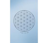 Time to be: Dein perfekter Alltagsbegleiter: Notizbuch 100 Seiten liniert mit der Blume des Lebens auf dem Cover / Format ca. A5 / Papier weiss mit Softcover