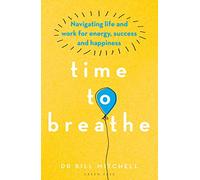 Time to Breathe: Navigating Life and Work for Energy, Success and Happiness