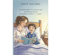 Time to Calm Down: 25 Gentle Stories for Night Time and 25 Morning Stories For Autistic Children 3 - 7 years to Wind Down and Wake Up To