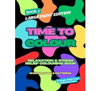 Time to Colour - Book 2 Large Print Edition: Relaxation & Stress Relief Colouring Book with Shapes, Lines & Patterns (Time to Colour - Relaxation & Stress Relief Colouring Books)