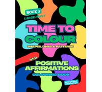 Time to Colour - Book 3: Shapes, Lines & Patterns with Positive Affirmations (Time to Colour - Relaxation & Stress Relief Colouring Books)