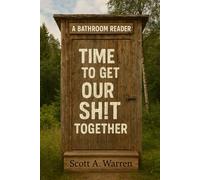 TIME TO GET OUR SH!T TOGETHER: A Bathroom Reader