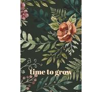 time to grow: A Beautiful Botanical (lined) Journal for Self-Growth, Reflection, and New Beginnings