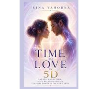 Time to Love in 5D: Sacred Magnetism, Soul Relationships and Feminine Power in the New Earth (The Quantum 5D Series)