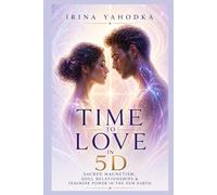 Time to Love in 5D: Sacred Magnetism, Soul Relationships and Feminine Power in the New Earth (The Quantum 5D Series)