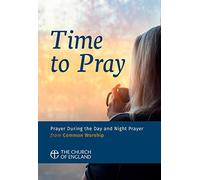 Time to Pray: Prayer During the Day and Night Prayer from Common Worship (Common Worship: Services and Prayers for the Church of England)