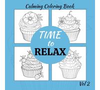 Time to Relax: Sweet Cupcakes Coloring Book - A Deliciously Calming Coloring Experience for Stress Relief and Creativity: Volume Two