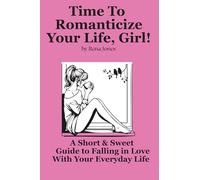 Time To Romanticize Your Life, Girl!: A Short & Sweet Guide to Falling in Love With Your Everyday Life