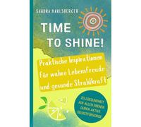 Time to Shine!: Praktische Inspirationen für wahre Lebensfreude und gesunde Strahlkraft