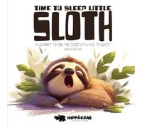 TIME TO SLEEP LITTLE SLOTH: A JOURNEY TO FIND THE COZIEST PLACE TO SLEEP (HIPPOCRAB Picture Book Series)