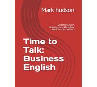 Time to Talk: Business English: Communication, Meetings, and Workplace Skills for ESL Learners