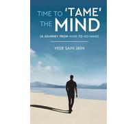 TIME TO TAME THE MIND - A Journey From Mind to No-Mind