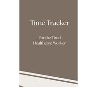Time Tracker for the Tired Healthcare Worker: A Daily Task and Time Log | 5x9 | 50 pages