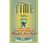 Time Travel: A Writer's Guide to the Real Science of Plausible Time Travel [Idioma Inglés]: A Writer's Guide to the Real Science of Plausible Time Travel (Revised)