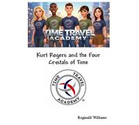 Time Travel Academy: Kurt Rogers and the Four Crystals of Time