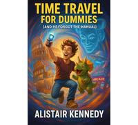 Time Travel for Dummies (And He Forgot the Manual): A Hilarious Sci-Fi Romp Through History, Snacks, and Poor Decisions: A Laugh-Out-Loud Time Travel ... AI, and a Triceratops That Breaks History