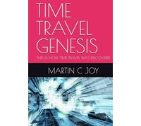 TIME TRAVEL GENESIS: THIS IS HOW TIME TRAVEL WAS DISCOVERED