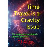 Time Travel is a Gravity Issue: The weakest force we know is the most powerful!
