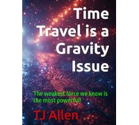 Time Travel is a Gravity Issue: The weakest force we know is the most powerful!