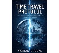 Time Travel Protocol: A Time Travel Sci-Fi Thriller of Temporal Paradox and Alternate Timelines (The Human Threshold Series)