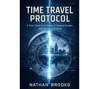 Time Travel Protocol: A Time Travel Sci-Fi Thriller of Temporal Paradox and Alternate Timelines (The Human Threshold Series)