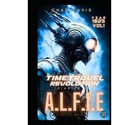 Time Travel Revolution: diaries of A.L.F.I.E: Sci-fi Novel