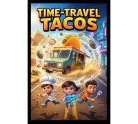 Time Travel Tacos: A Time-Traveling Adventure for Kids: 3 Friends, 1 Taco Truck, and a Race Through History