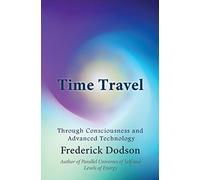 Time Travel: Through Consciousness and Advanced Technology